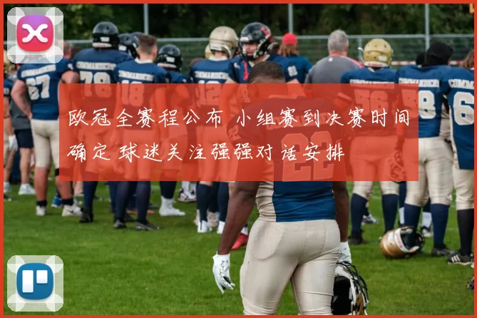 欧冠全赛程公布 小组赛到决赛时间确定 球迷关注强强对话安排